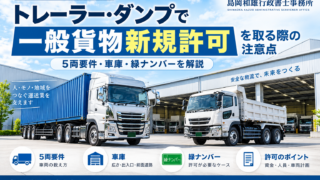 トレーラー・ダンプで一般貨物新規許可を取る際の注意点｜5両要件・車庫・緑ナンバーを解説